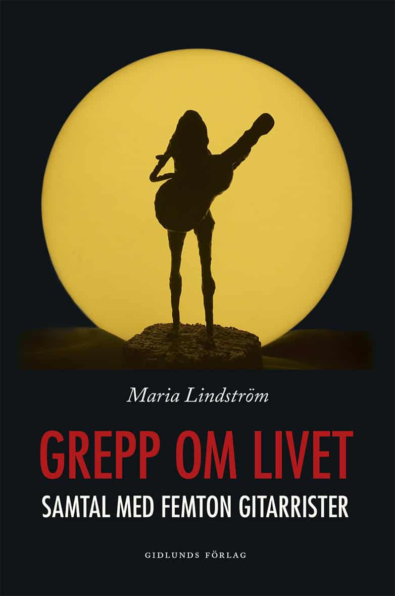 Lindström, Maria | Grepp om livet. Samtal med femton gitarrister