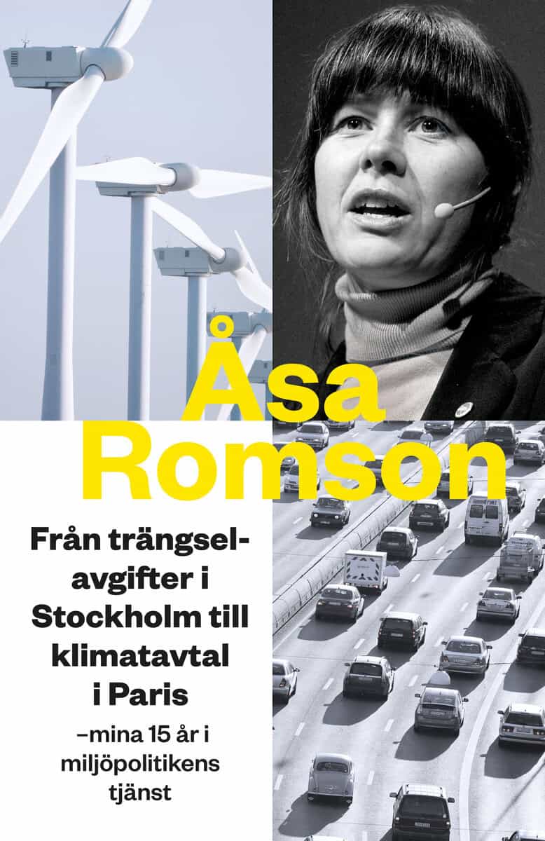 Romson, Åsa | Från trängselavgifter i Stockholm till klimatavtal i Paris : Mina 15 år i miljöpolitikens tjänst