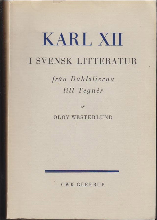 Westerlund, Olov | Karl XII i svensk litteratur : Från Dahlstierna till Tegnér