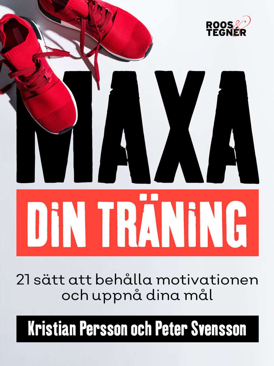 Persson, Kristian | Svensson, Peter | Maxa din träning : 21 sätt att behålla motivationen och uppnå dina mål
