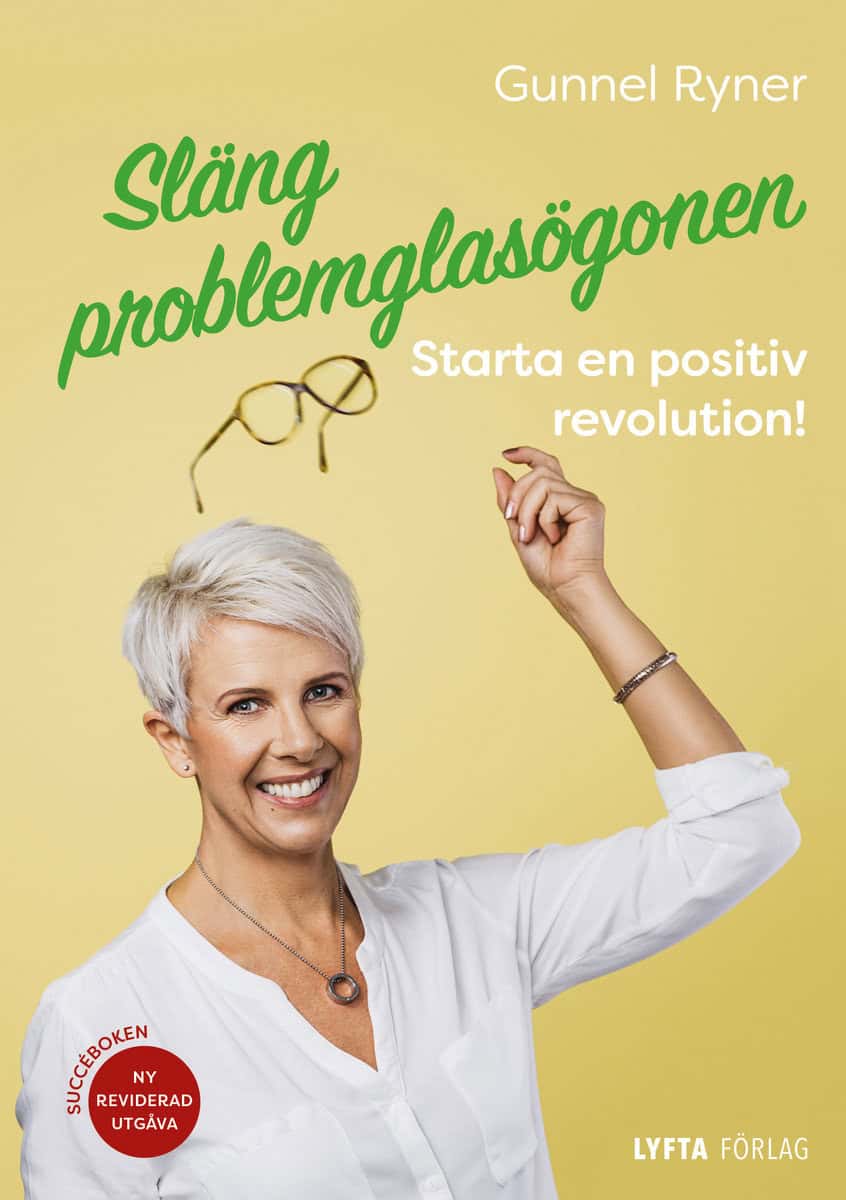 Ryner, Gunnel | Släng problemglasögonen : Starta en positiv revolution!