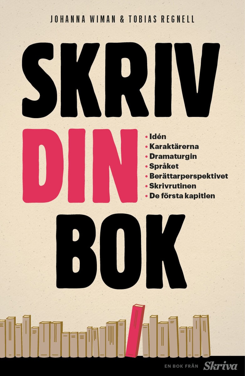 Wiman, Johanna | Regnell, Tobias | Skriv din bok : Idén. karaktärerna. dramaturgin. språket. berättarperspekti