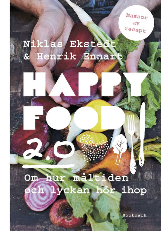 Ekstedt, Niklas | Ennart, Henrik | Happy food 2.0 : Om hur måltiden och lyckan hör ihop