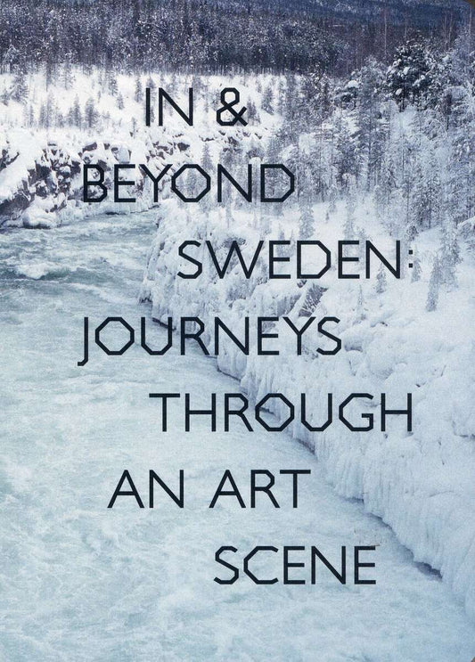 Ljungberg, Joa | Malm, Lena | Mostyn, Santiago | Pousette, Johan [red.] | In & Beyond Sweden : Journeys Through an Art S...