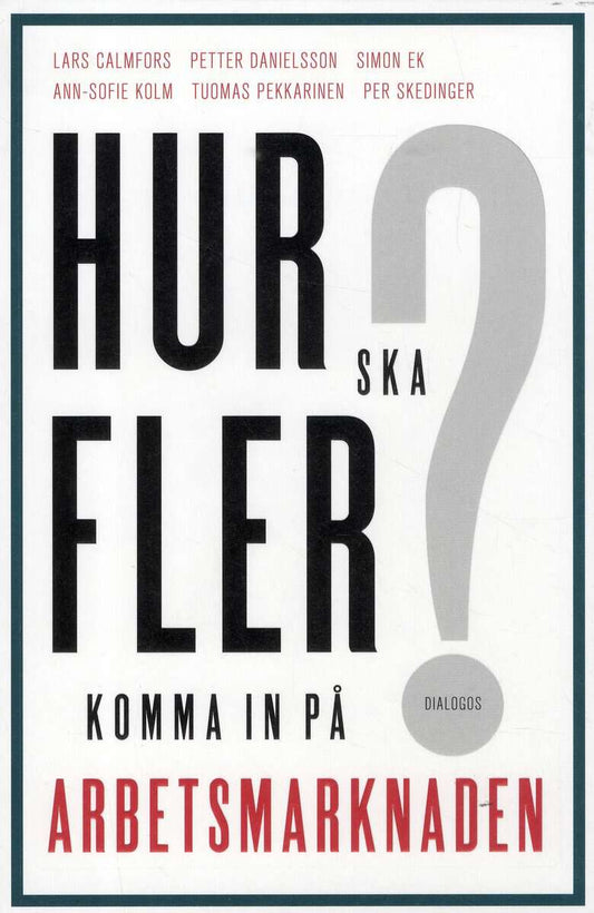 Calmfors, Lars | Danielsson, Petter | Ek, Simon | Kolm, Ann-Sofie | Pekkarinen, Tuomas | Skedinger, Per | Hur ska fler k...