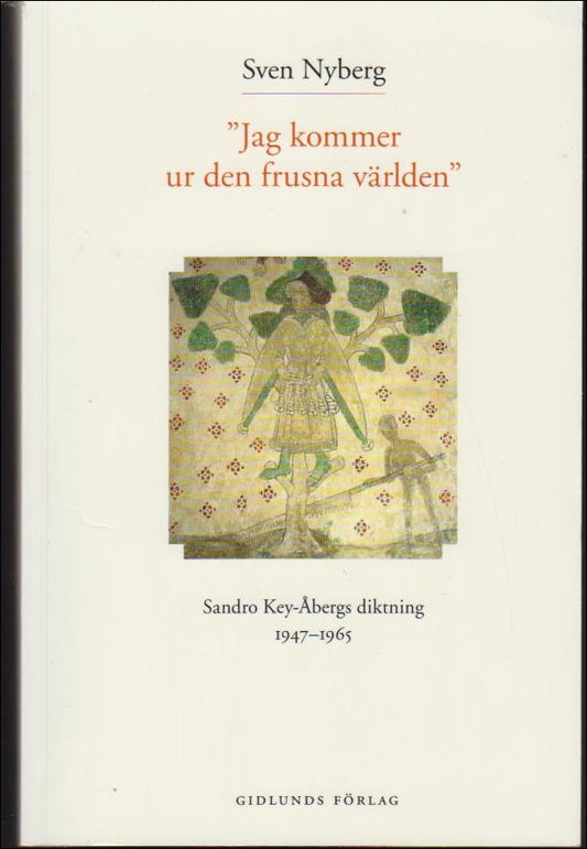 Nyberg, Sven | “Jag kommer ur den frusna världen” : Sandro Key-Åbergs diktning 1947-1965