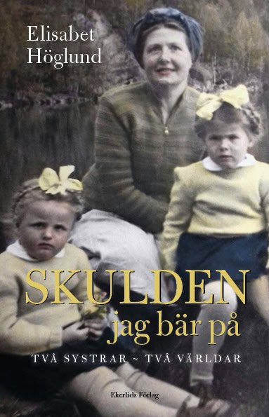 Höglund, Elisabet | Skulden jag bär på : Två systrar - två världar