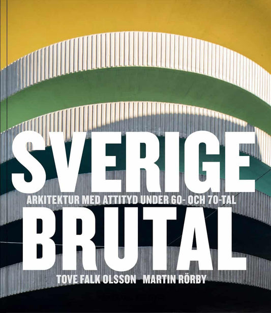 Falk Olsson, Tove| Rörby, Martin | Sverige brutal : Arkitektur med attityd under 60- och 70-tal