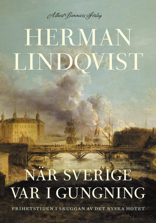 Lindqvist, Herman | När Sverige var i gungning : Frihetstiden i skuggan av det ryska hotet