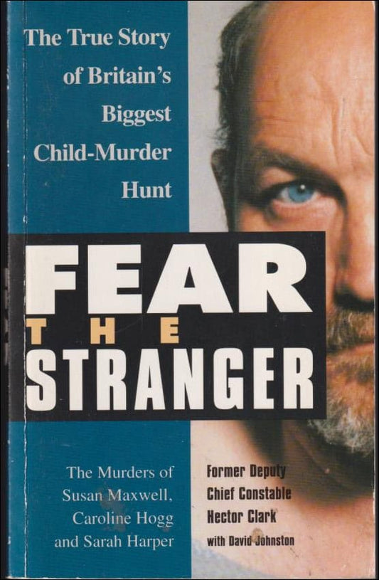 Clark, Hector | Fear the stranger : The murders of Susan Maxwell, Caroline Hogg and Sarah Harper