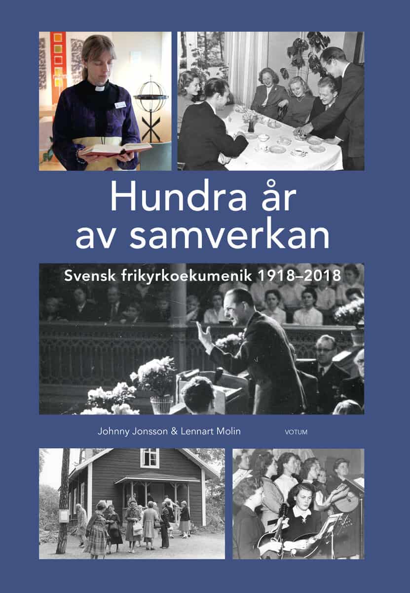 Jonsson, Johnny | Molin, Lennart | Hundra år av samverkan : Svensk frikyrkoekumenik 1918-2018