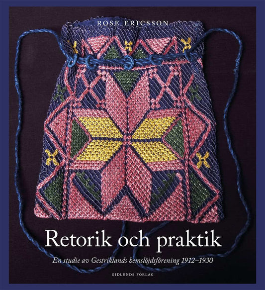 Ericsson, Rose | Retorik och praktik : En studie av Gestriklands hemslöjdsförening 1912-1930