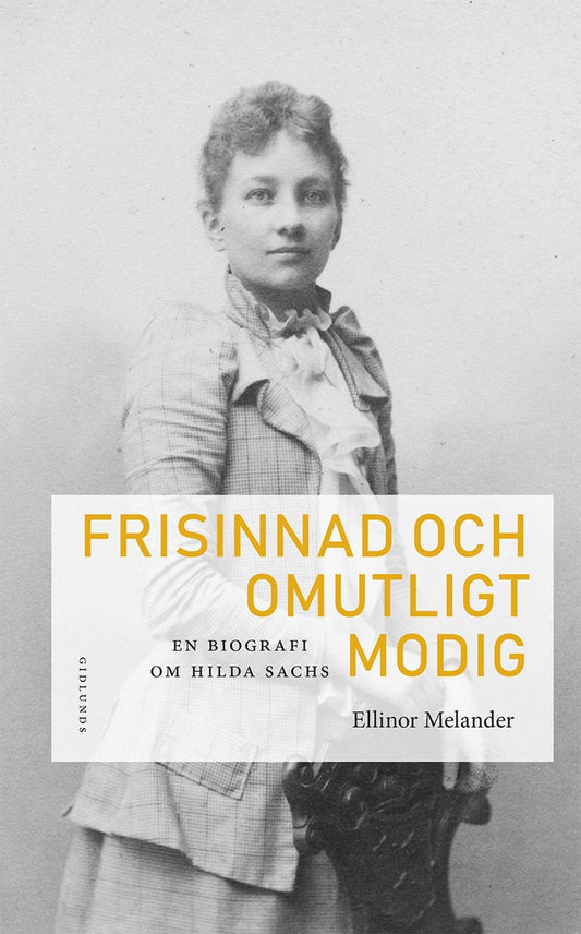 Melander, Ellinor | Frisinnad och omutligt modig : En biografi om Hilda Sachs