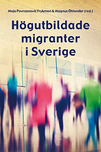 Povrzanovic Frykman, Maja | Öhlander, Magnus | et al | Högutbildade migranter i Sverige