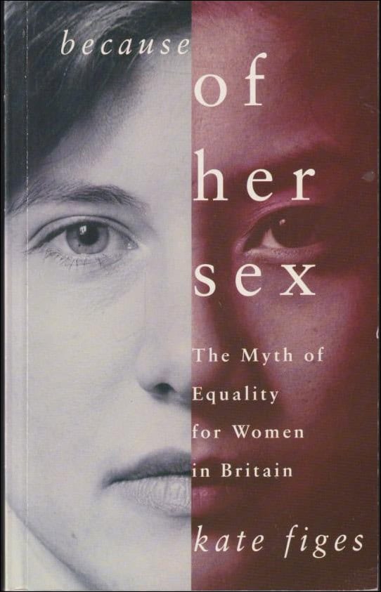 Figes, Kate | Because of her sex : The myth of equality for women in Britain