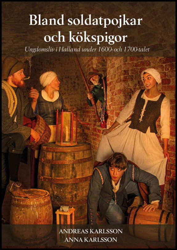 Karlsson, Andreas| Karlsson, Anna | Bland soldatpojkar och kökspigor : Ungdomsliv i Halland under 1600- och 1700-talet
