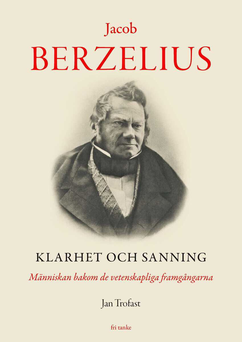 Trofast, Jan | Jacob Berzelius : Klarhet och sanning - Människan bakom de vetenskapliga fr