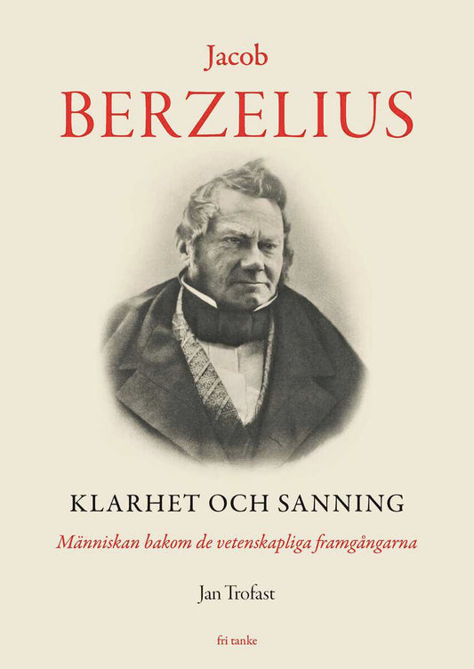 Trofast, Jan | Jacob Berzelius : Klarhet och sanning - Människan bakom de vetenskapliga fr