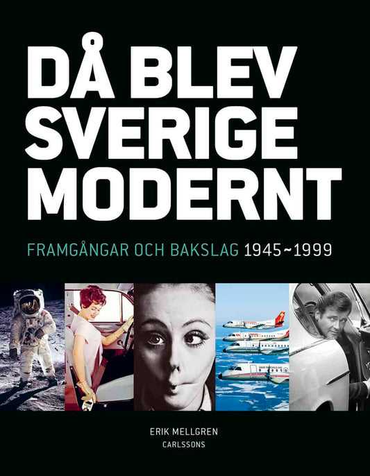 Mellgren, Erik | Då blev Sverige modernt : Framgångar och bakslag 1945-1999