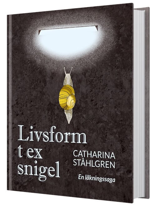 Ståhlgren, Catharina | Livsform t ex snigel : Om bönen och det obönhörliga - en läkningsaga