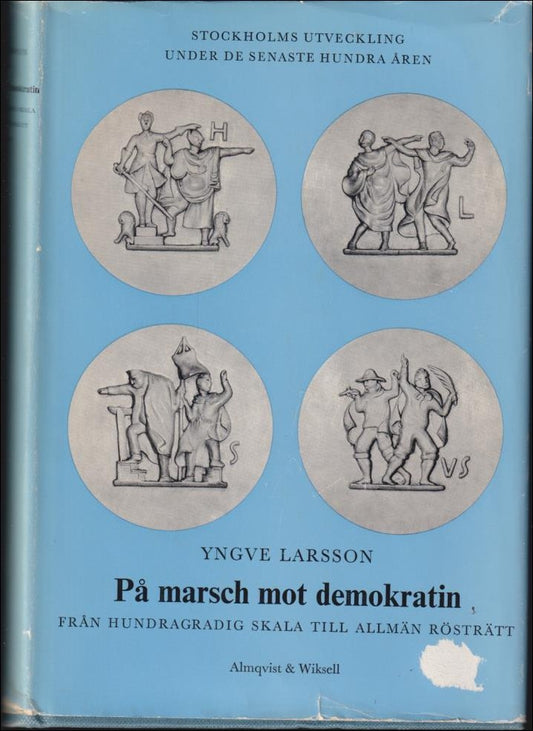 Larsson, Yngve | På marsch mot demokratin : Från hundragradig skala till allmän rösträtt