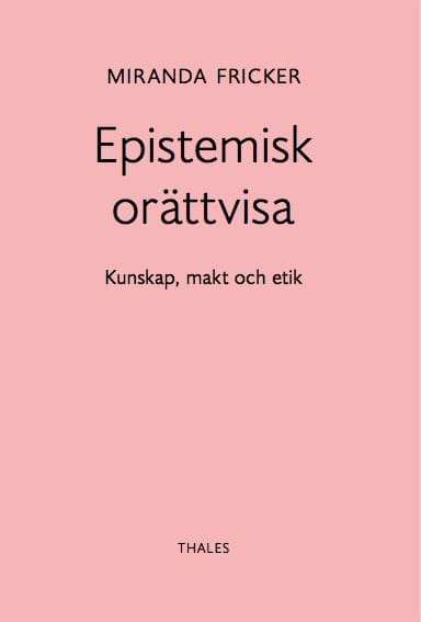 Fricker, Miranda | Epistemisk orättvisa : Kunskap, makt och etik