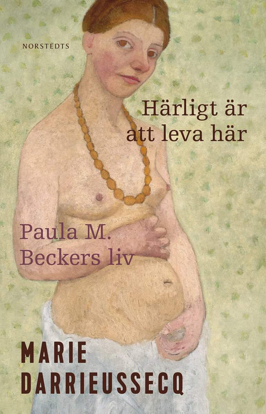 Darrieussecq, Marie | Härligt är att leva här : Paula M. Beckers liv