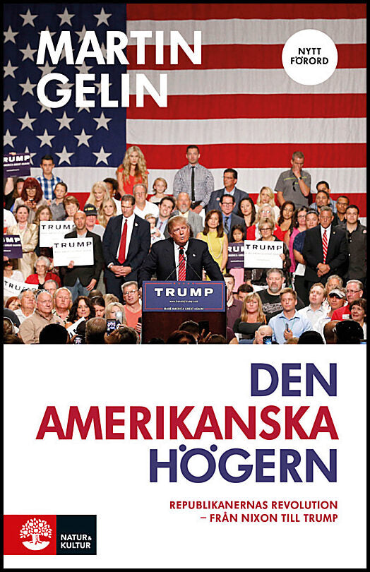 Gelin, Martin | Den amerikanska högern : Republikanernas revolution - från Nixon till Trump