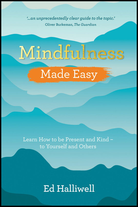 Halliwell, Ed | Mindfulness Made Easy : Learn How to Be Present and Kind - to Yourself and
