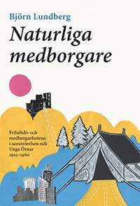 Lundberg, Björn | Naturliga medborgare : Friluftsliv och medborgarfostran i scoutrörelsen och Unga Örnar 1925-1960