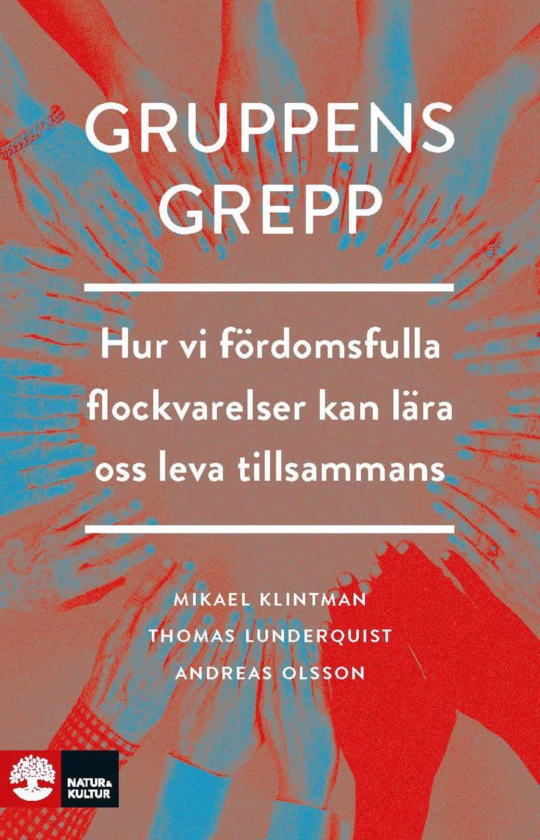Klintman, Mikael | Lunderquist, Thomas | Olsson, Andreas | Gruppens grepp : Hur vi fördomsfulla flockvarelser kan lära o...