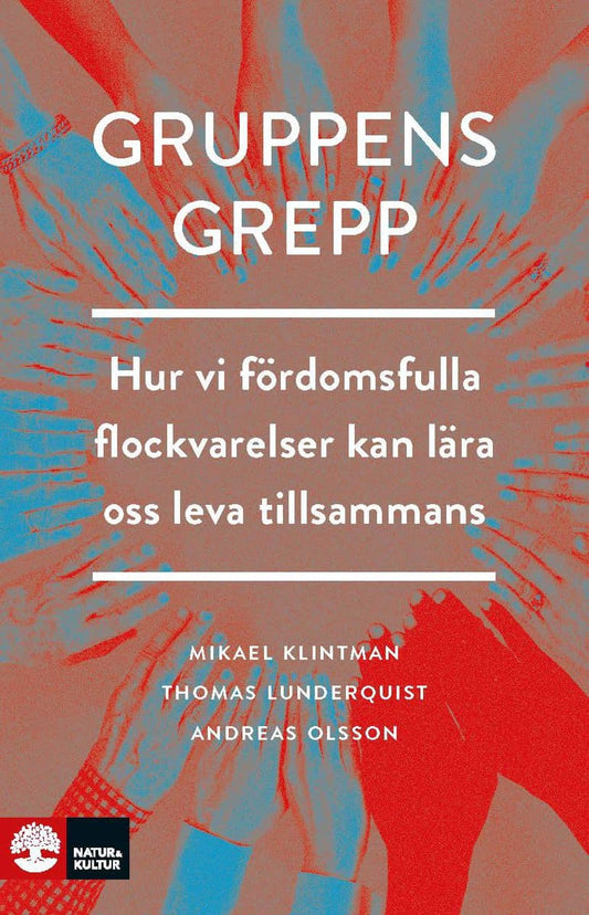 Klintman, Mikael | Lunderquist, Thomas | Olsson, Andreas | Gruppens grepp : Hur vi fördomsfulla flockvarelser kan lära o...