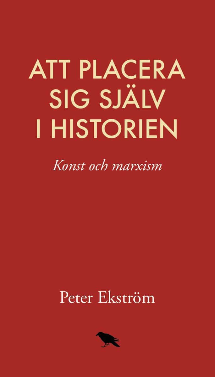 Ekström, Peter | Att placera sig själv i historien : Konst och marxism