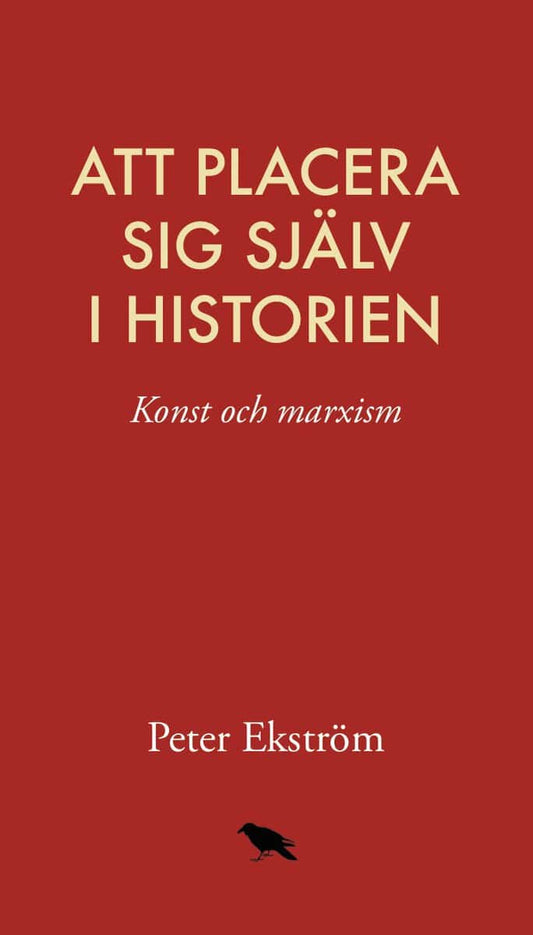 Ekström, Peter | Att placera sig själv i historien : Konst och marxism