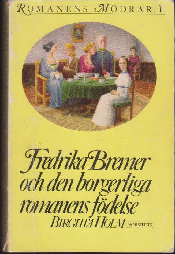 Holm, Birgitta | Fredrika Bremer och den borgerliga romanens födelse