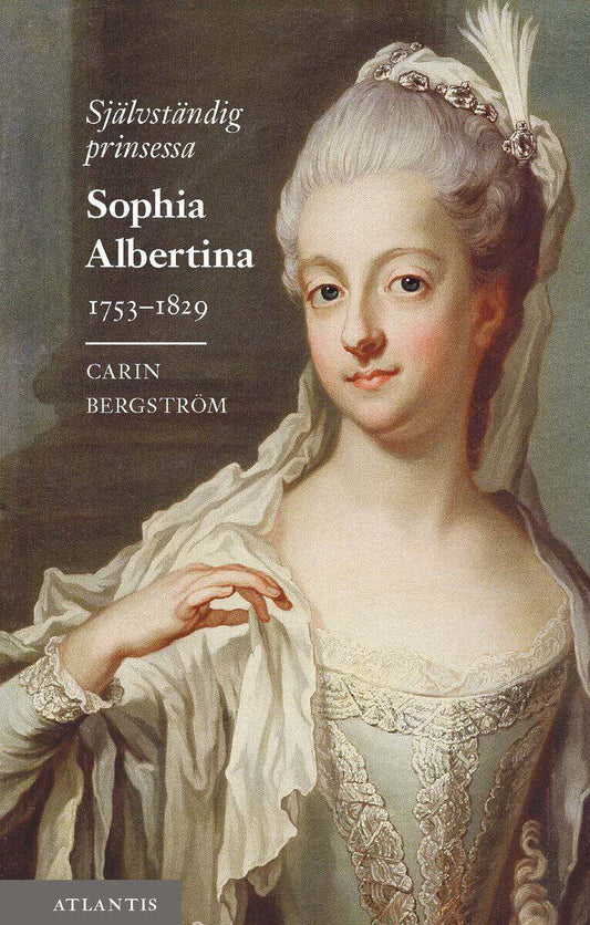 Bergström, Carin | Självständig prinsessa : Sophia Albertina 1753–1829