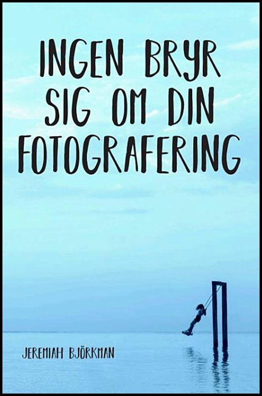 Björkman, Jeremiah | Ingen bryr sig om din fotografering
