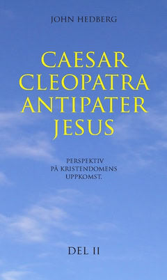 Hedberg, John | Caesar, Cleopatra, Antipater, Jesus : Perspektiv på kristendomens uppkomst. Del 2