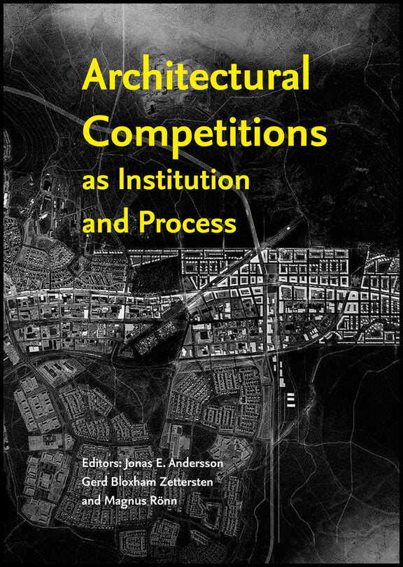 Andersson, Jonas E.| Bloxham Zettersten, Gerd| Rönn, Magnus [red.] | Architectural Competitions as Institution and Process