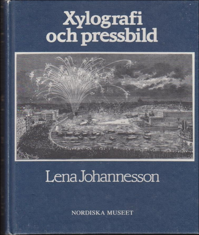 JOHANNESSON, LENA | Xylografi och pressbild. Bidrag till trägravyrens och till den svenska bildjournalistikens historia