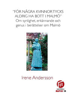 Andersson, Irene | 'För några kvinnor tycks aldrig ha bott i Malmö' : Om synlighet, erkännade och genus i berättelser om...