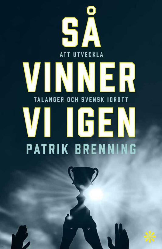 Brenning, Patrik | Så vinner vi igen : Att utveckla talanger och svensk idrott