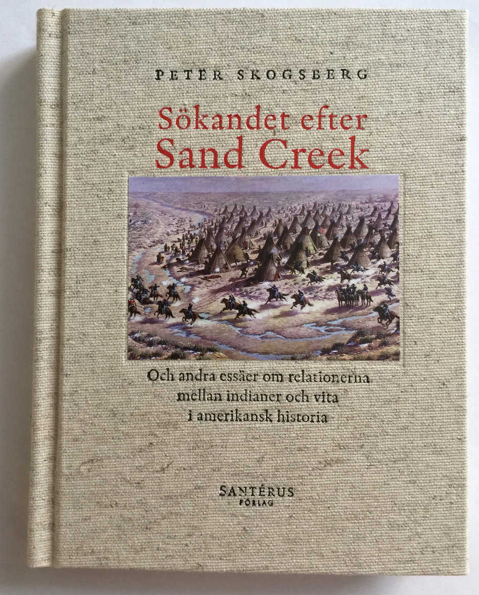 Skogsberg, Peter | Sökandet efter Sand Creek : Och andra essäer om relationerna mellan indianer och vita i amerikansk hi...