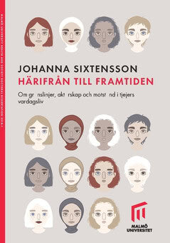 Sixtensson, Johanna | Härifrån till framtiden. : Om gränslinjer, aktörskap och motstånd i tjejers vardagsliv.