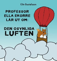Gustafsson, Elin | Professor Ella Ekorre lär ut om : Den osynliga luften