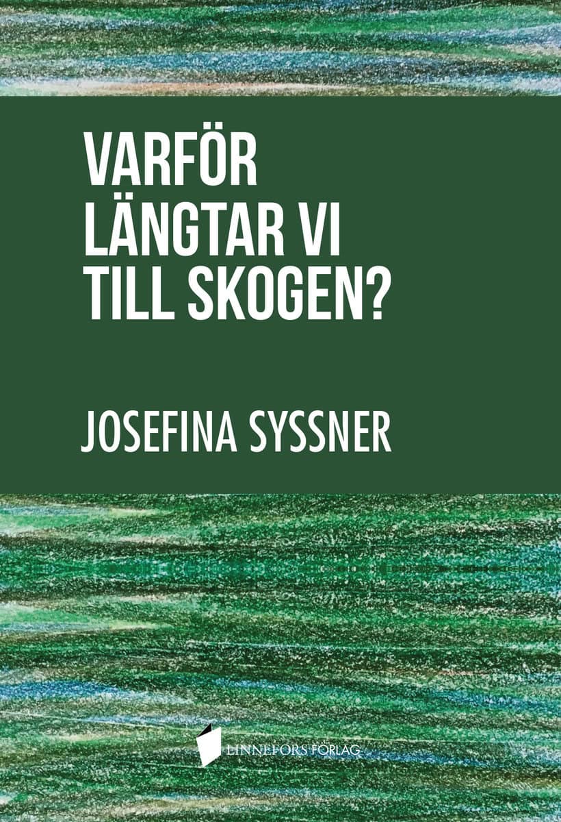 Syssner, Josefina | Varför längtar vi till skogen?