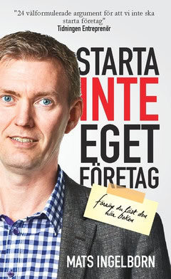 Ingelborn, Mats | Starta inte eget företag : Förrän du läst den här boken