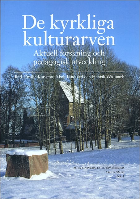 Karlsmo, Emelie | Lindblad, Jakob | Widmark, Henrik [red.] | De kyrkliga kulturarven : Aktuell forskning och pedagogisk ...