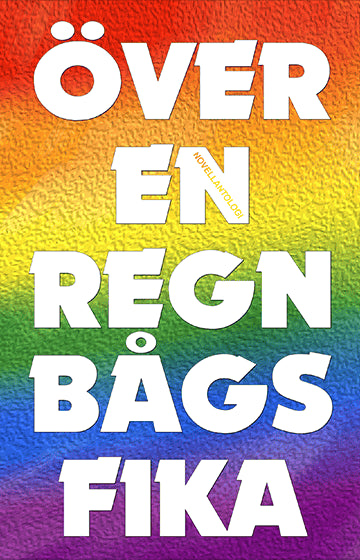Lindgren, Håkan | Larsson, Sarah | et al | Över en regnbågsfika : Novellantologi