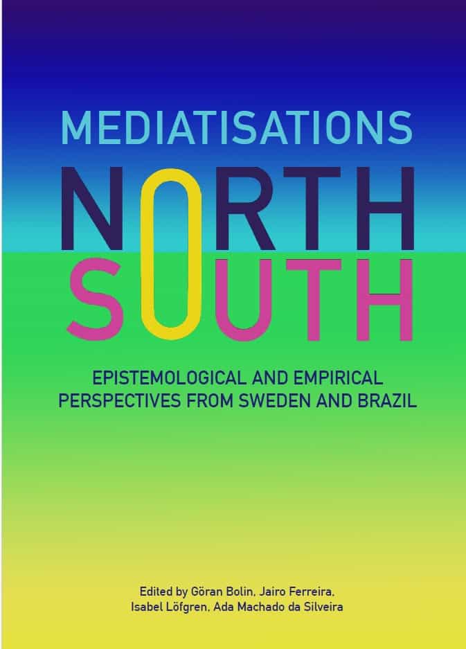 Bolin, Göran | Ferreira, Jairo | Löfgren, Isabel | Machado da Silveira, Ada C. [red.] | Mediatisations North and South :...